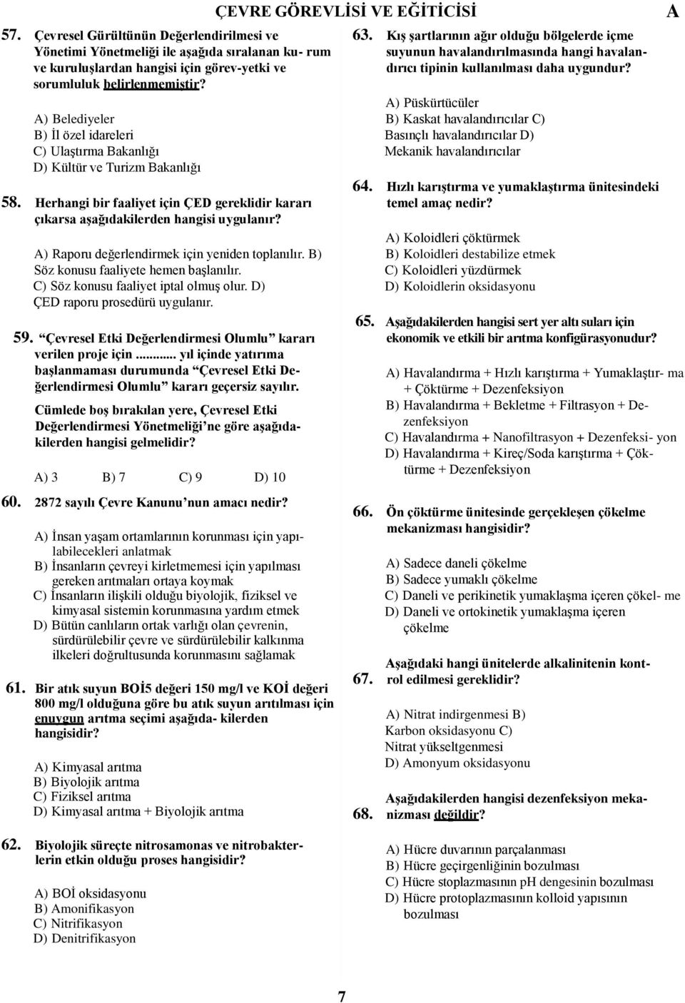 ) Raporu değerlendirmek için yeniden toplanılır. B) Söz konusu faaliyete hemen baģlanılır. C) Söz konusu faaliyet iptal olmuģ olur. D) ÇED raporu prosedürü uygulanır. 59.