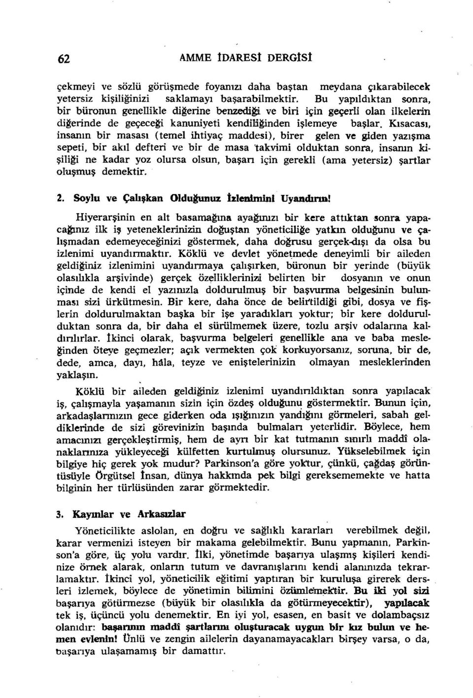 Kısacası, insanın bir masası (temel ihtiyaç maddesi), birer gelen ve giden yazışma sepeti, bir akıl defteri ve bir de masa 'takvimi olduktan sonra, insanın ki şi1i~i ne kadar yaz olursa olsun, başan