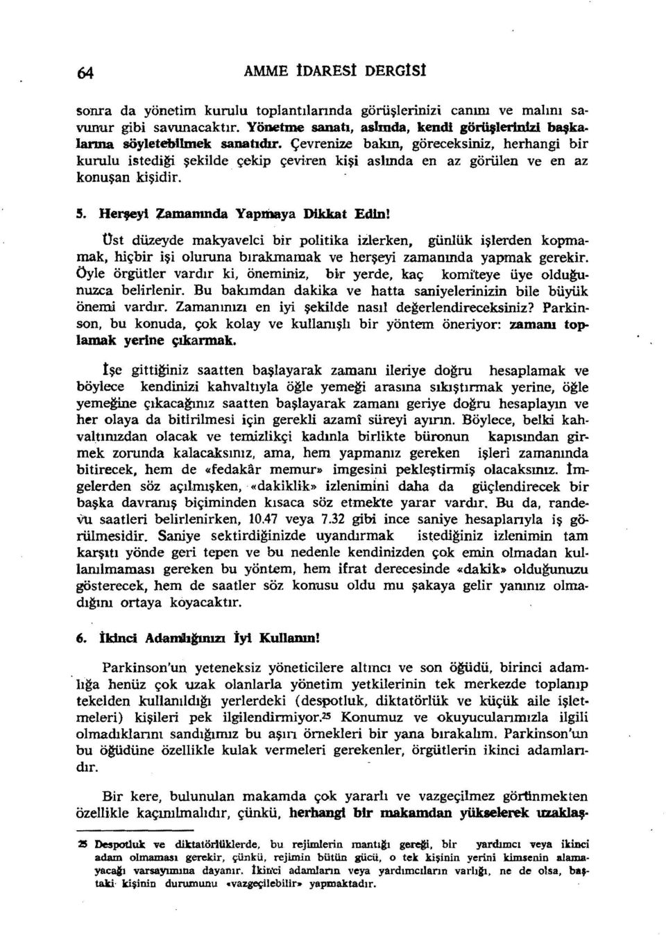 Çevrenize bakın, göreceksiniz, herhangi bir kurulu istedi~ şekilde çekip çevi'ren kişi aslında en az görülen ve en az konuşankişidir. S. Herşeyi Zamanında Yapmaya Dikkat Edln!