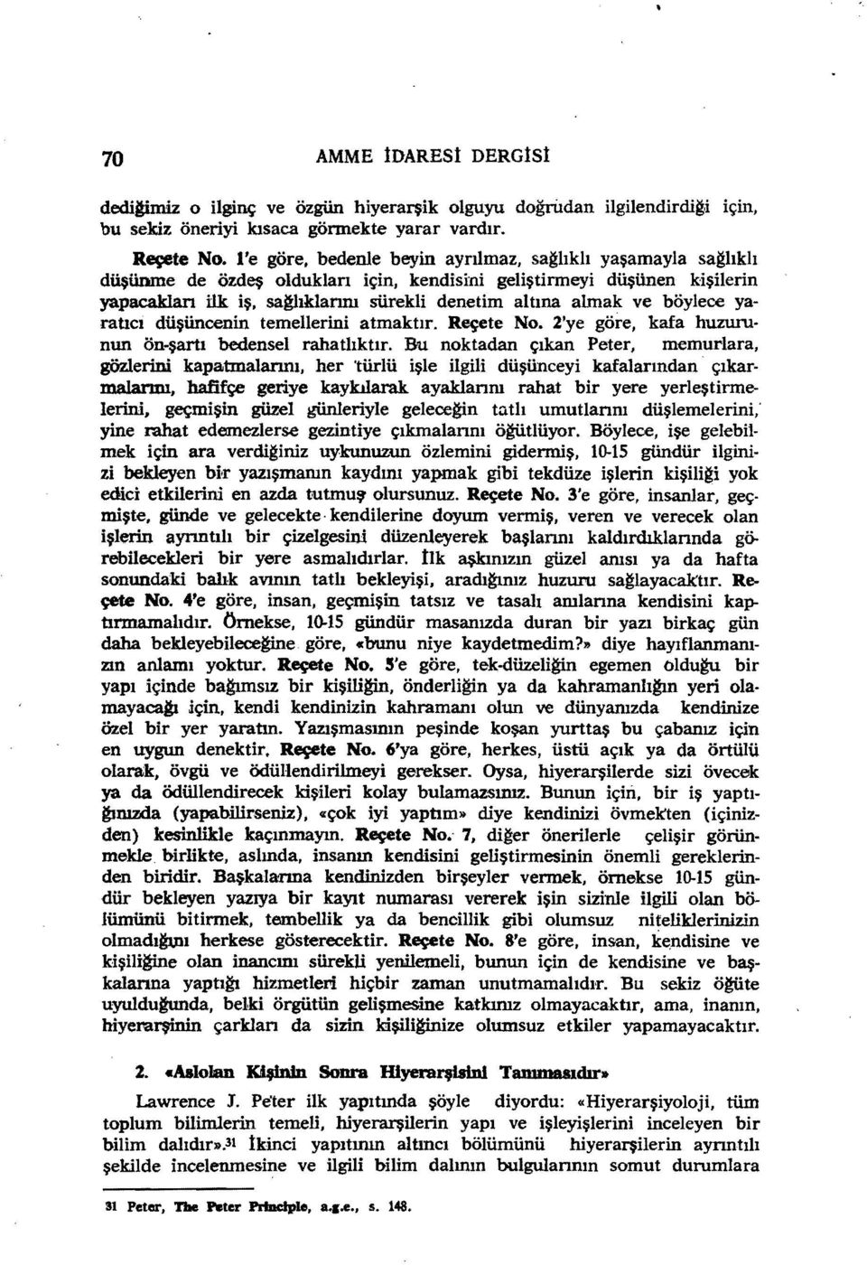 böylece yaratıcı düşüncenin temellerini atmaktır. Reçete No. 2'ye göre, kafa huzurunun ön-şartı bedensel rahatlıktır.