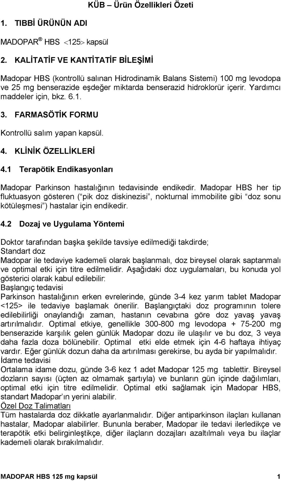 Yardımcı maddeler için, bkz. 6.1. 3. FARMASÖTİK FORMU Kontrollü salım yapan kapsül. 4. KLİNİK ÖZELLİKLERİ 4.1 Terapötik Endikasyonları Madopar Parkinson hastalığının tedavisinde endikedir.