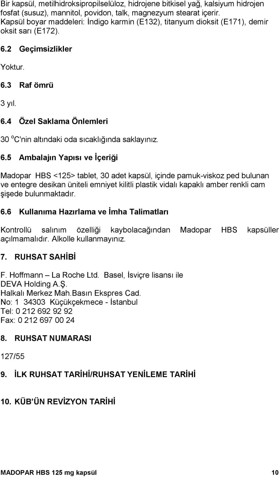 6.5 Ambalajın Yapısı ve İçeriği Madopar HBS <125> tablet, 30 adet kapsül, içinde pamuk-viskoz ped bulunan ve entegre desikan üniteli emniyet kilitli plastik vidalı kapaklı amber renkli cam şişede