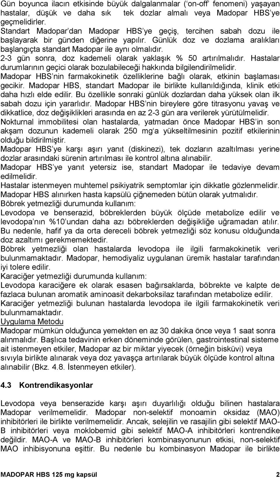 2-3 gün sonra, doz kademeli olarak yaklaşık % 50 artırılmalıdır. Hastalar durumlarının geçici olarak bozulabileceği hakkında bilgilendirilmelidir.