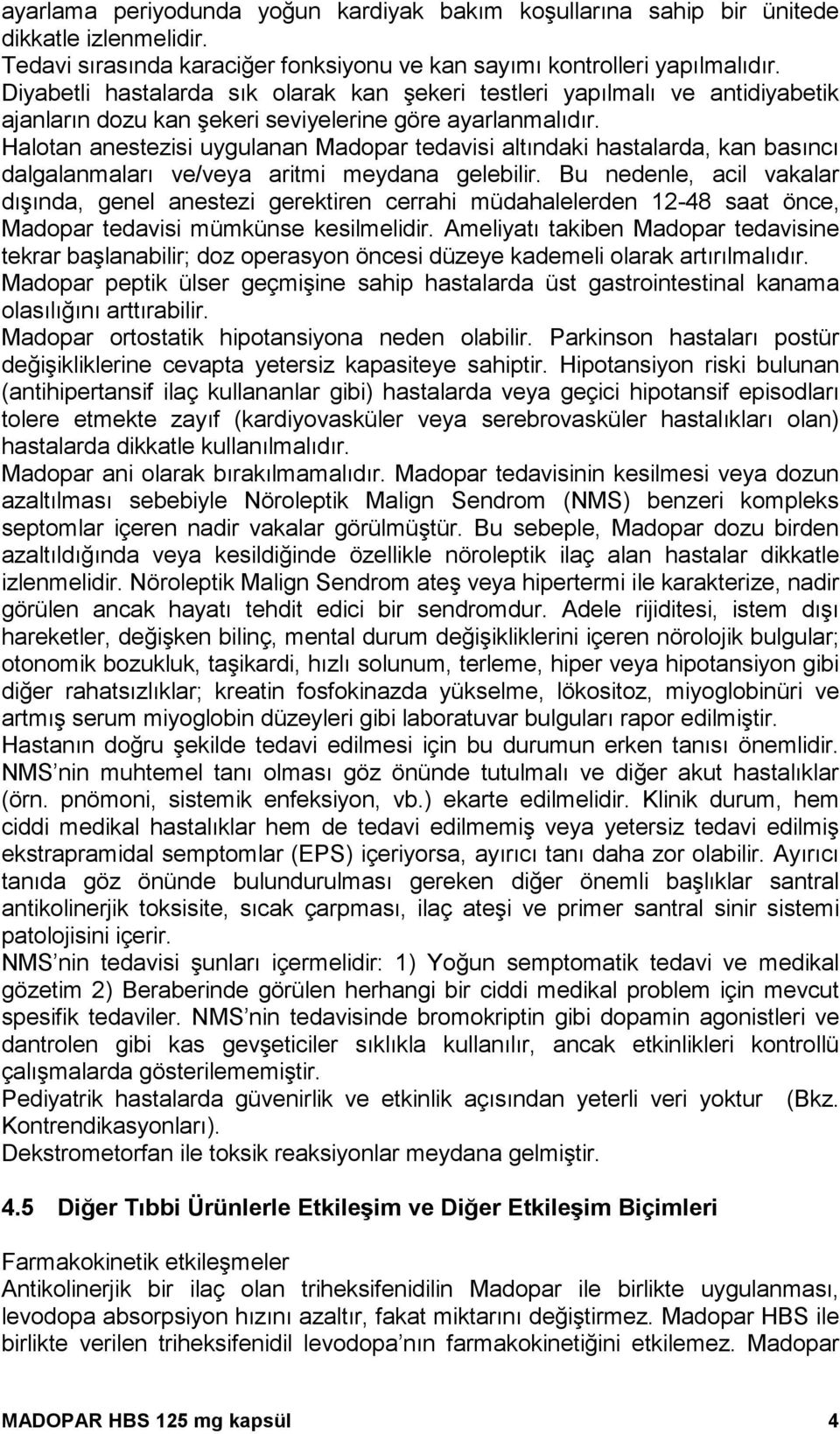 Halotan anestezisi uygulanan Madopar tedavisi altındaki hastalarda, kan basıncı dalgalanmaları ve/veya aritmi meydana gelebilir.