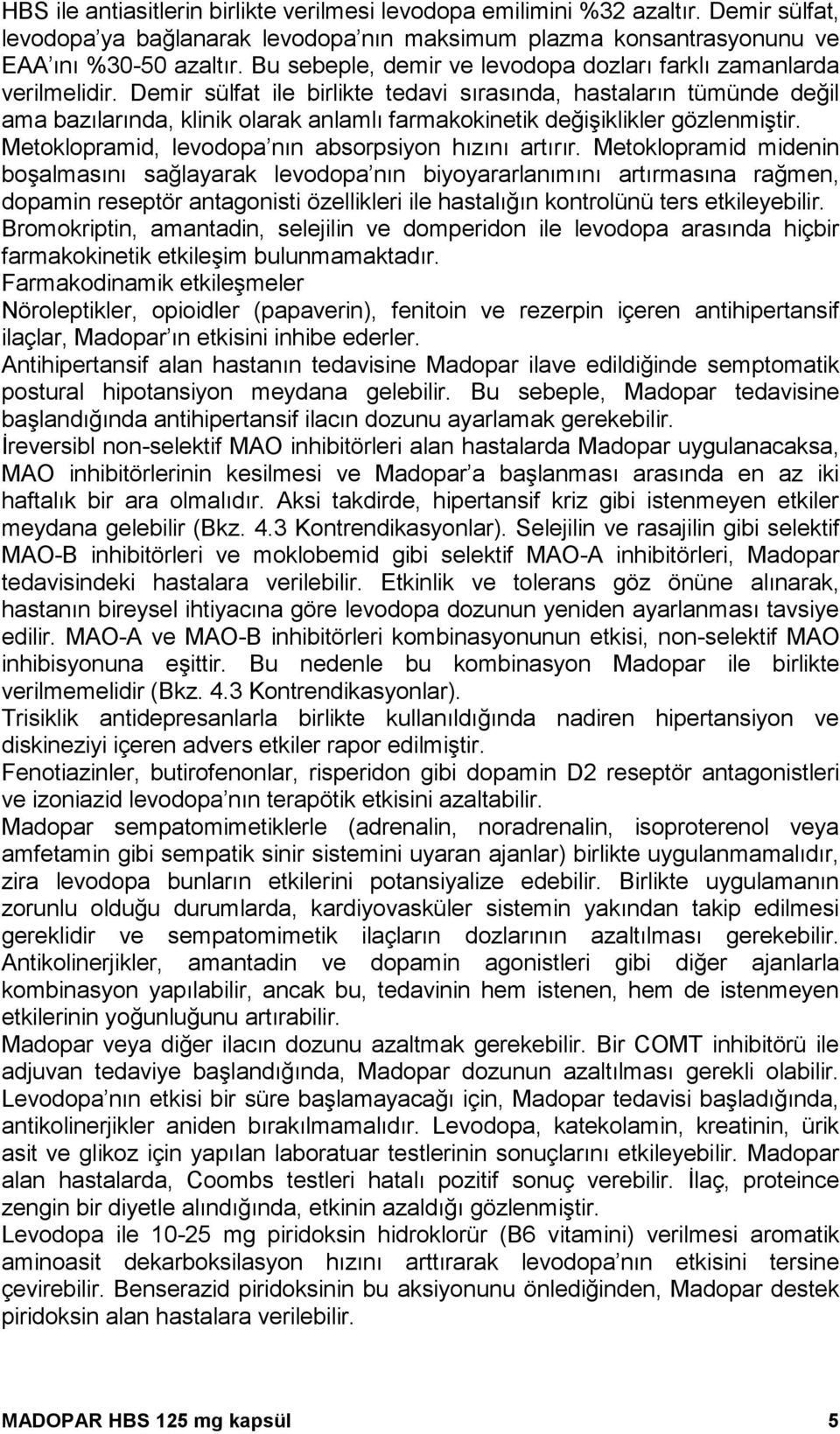 Demir sülfat ile birlikte tedavi sırasında, hastaların tümünde değil ama bazılarında, klinik olarak anlamlı farmakokinetik değişiklikler gözlenmiştir.