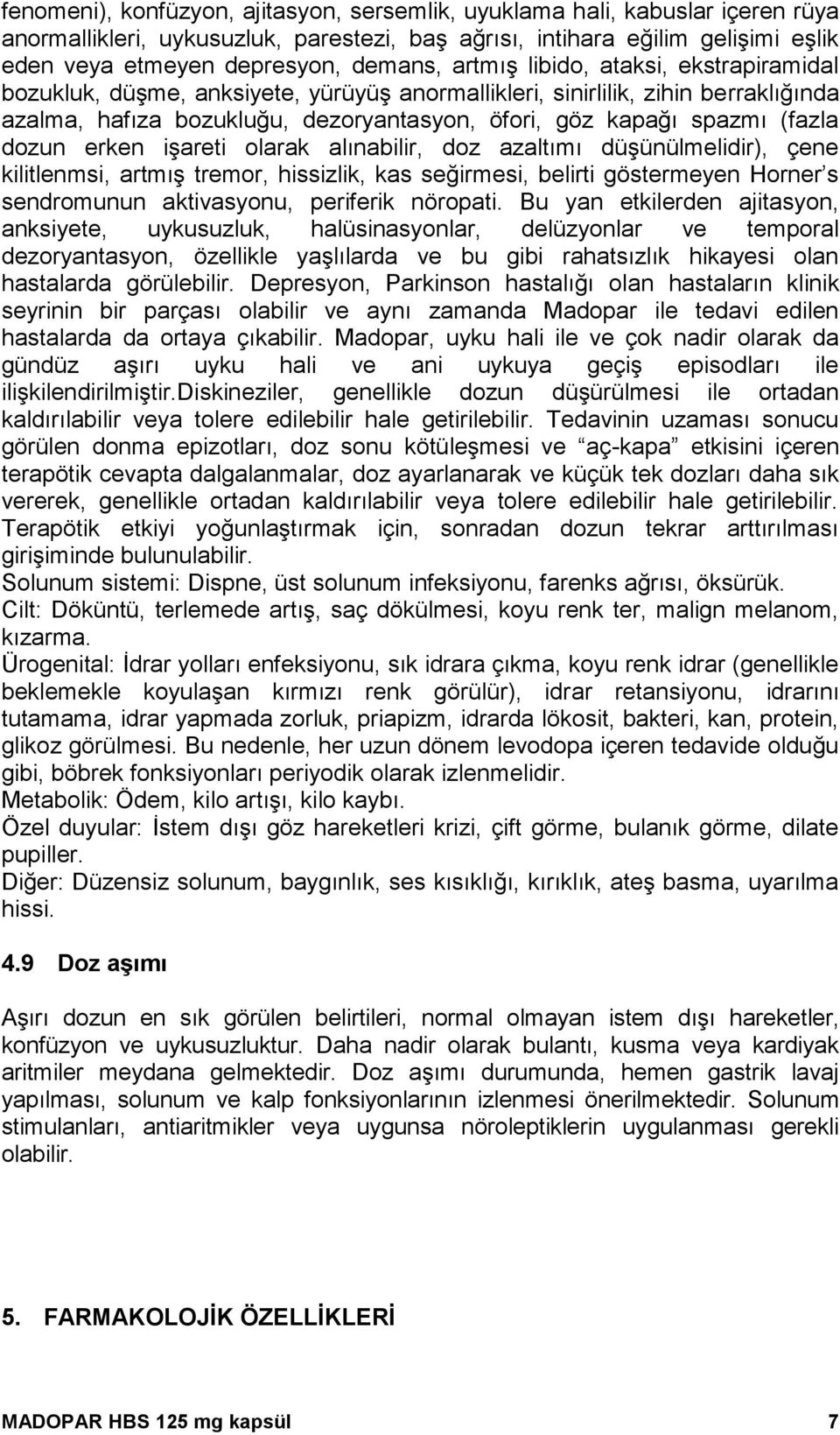 dozun erken işareti olarak alınabilir, doz azaltımı düşünülmelidir), çene kilitlenmsi, artmış tremor, hissizlik, kas seğirmesi, belirti göstermeyen Horner s sendromunun aktivasyonu, periferik