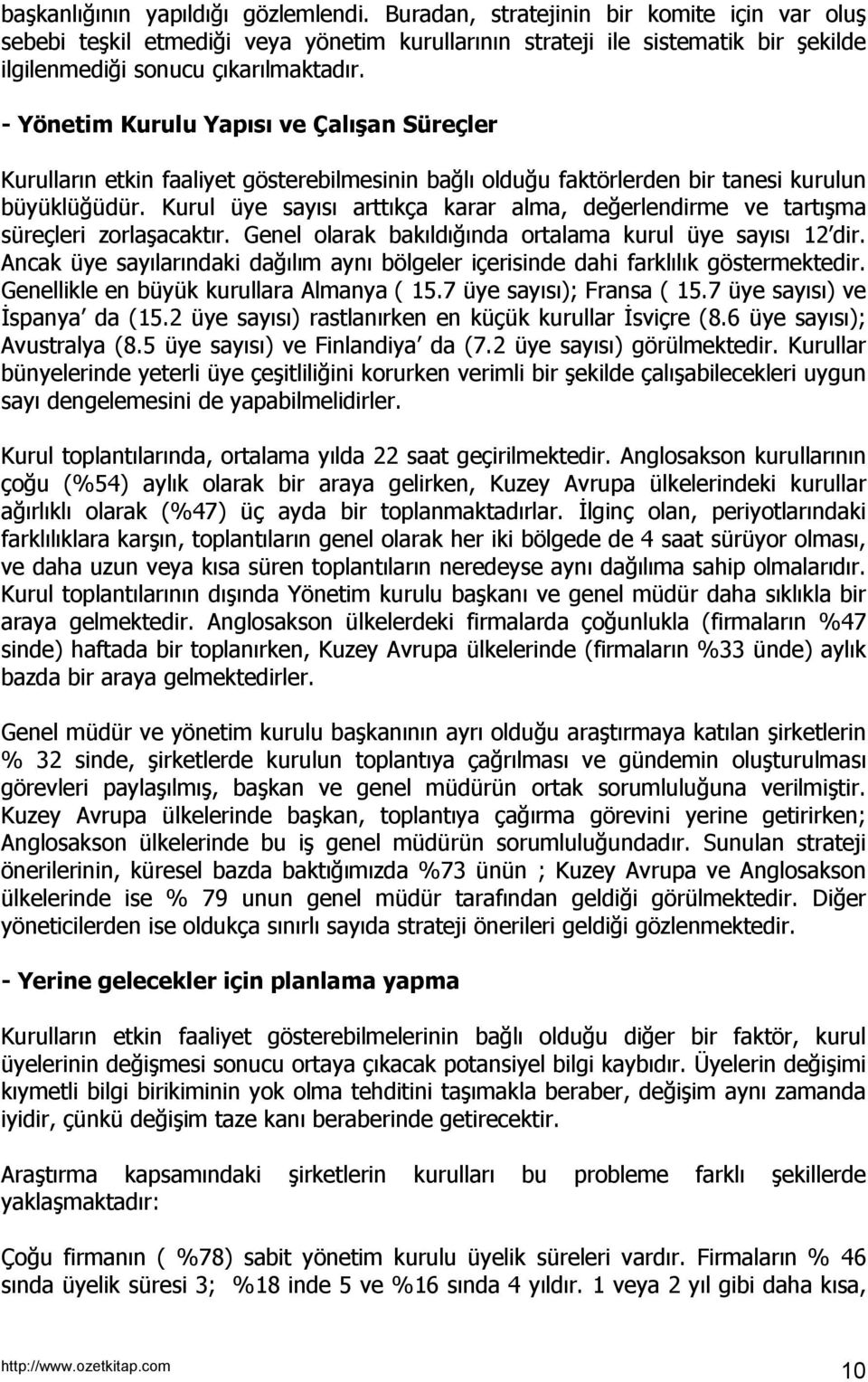 - Yönetim Kurulu Yapısı ve Çalışan Süreçler Kurulların etkin faaliyet gösterebilmesinin bağlı olduğu faktörlerden bir tanesi kurulun büyüklüğüdür.