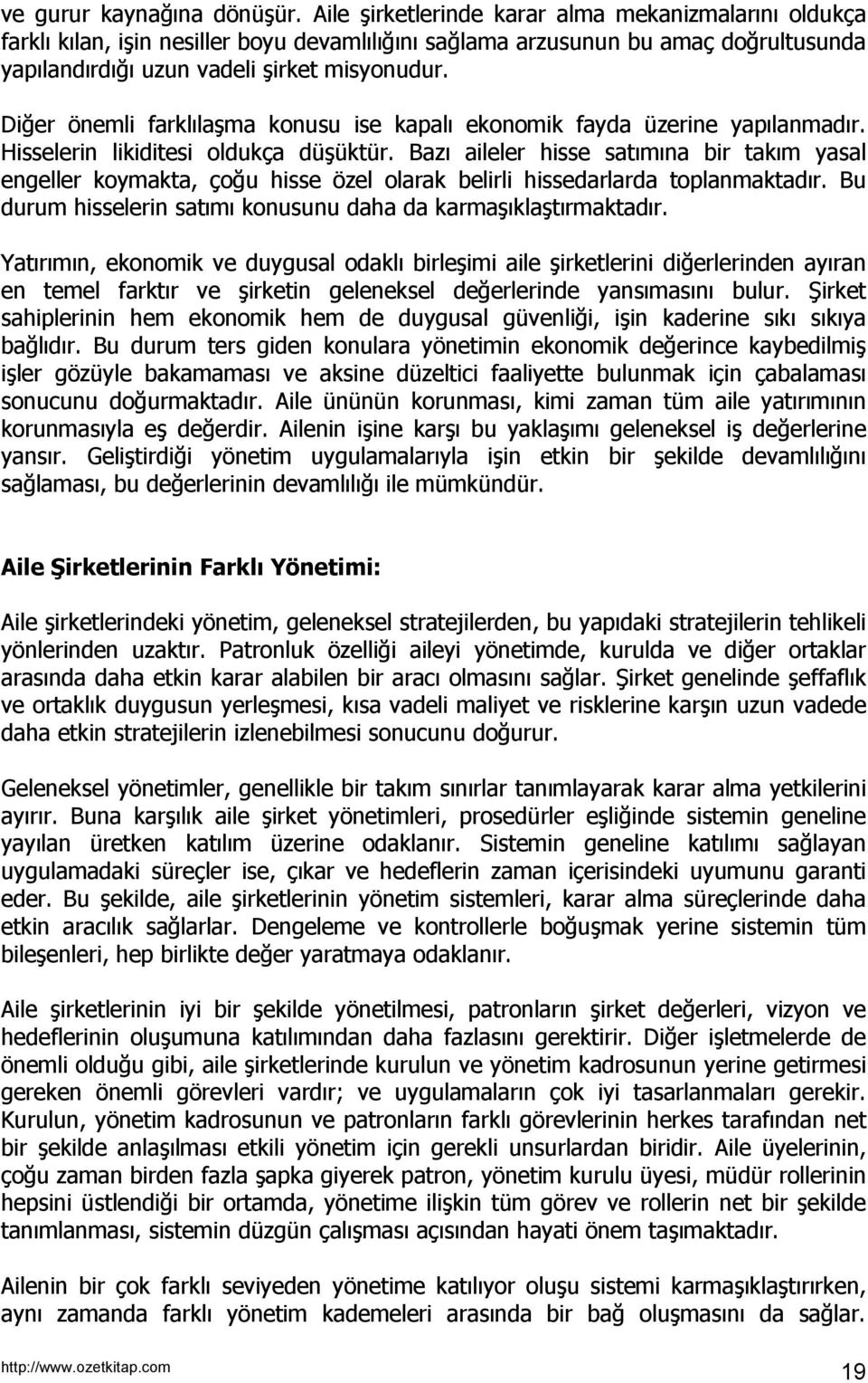 Diğer önemli farklılaşma konusu ise kapalı ekonomik fayda üzerine yapılanmadır. Hisselerin likiditesi oldukça düşüktür.