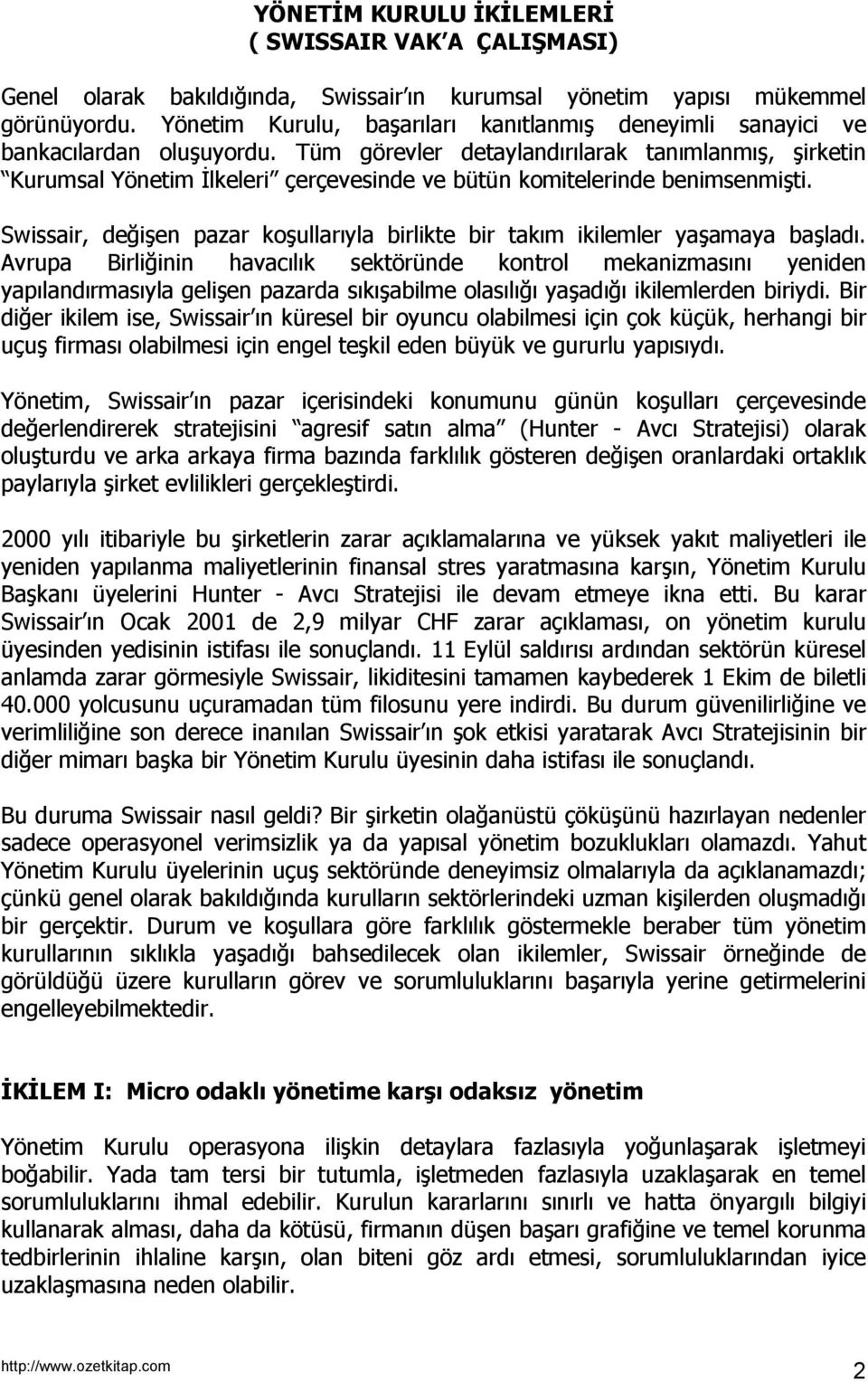 Tüm görevler detaylandırılarak tanımlanmış, şirketin Kurumsal Yönetim İlkeleri çerçevesinde ve bütün komitelerinde benimsenmişti.