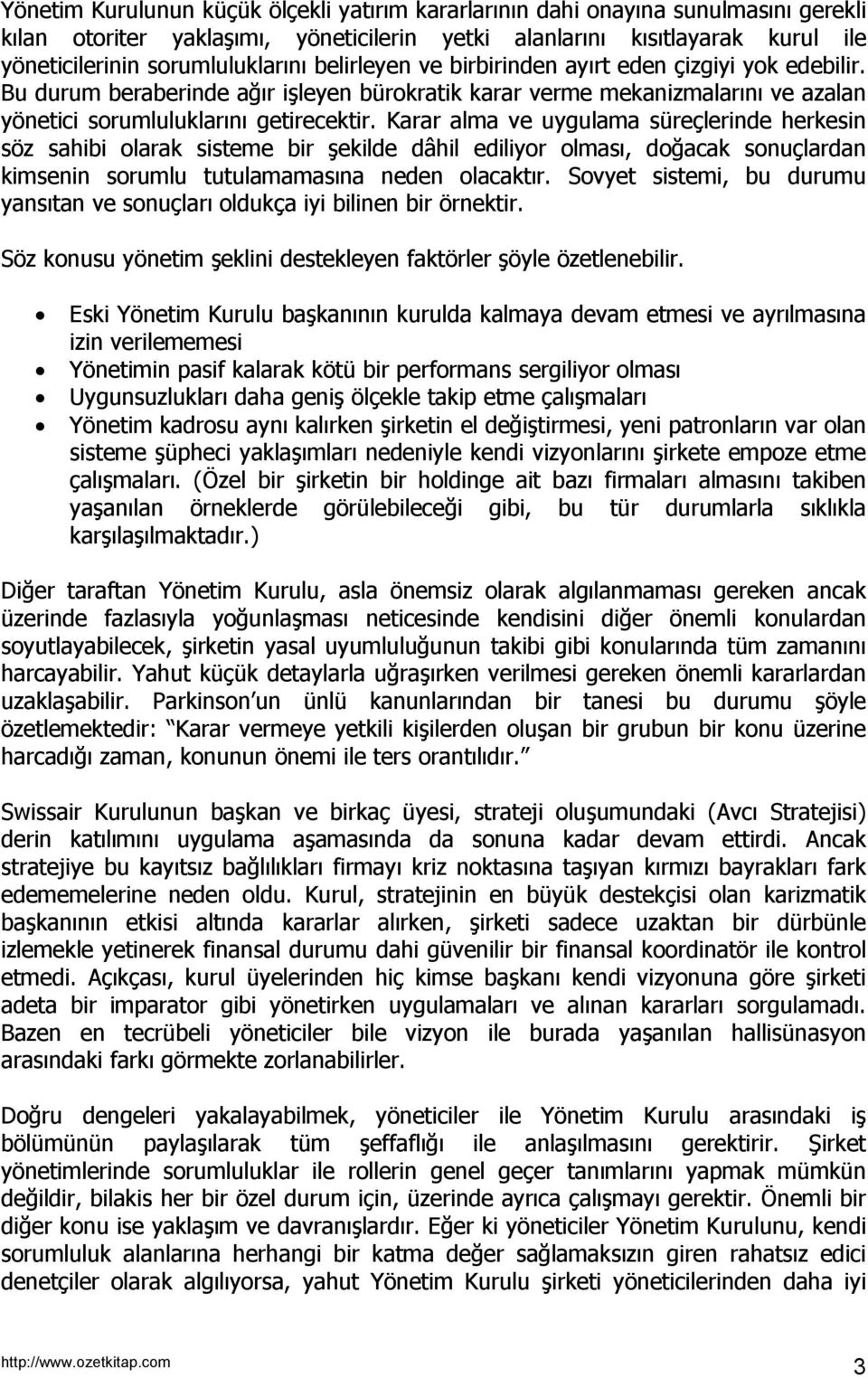 Karar alma ve uygulama süreçlerinde herkesin söz sahibi olarak sisteme bir şekilde dâhil ediliyor olması, doğacak sonuçlardan kimsenin sorumlu tutulamamasına neden olacaktır.