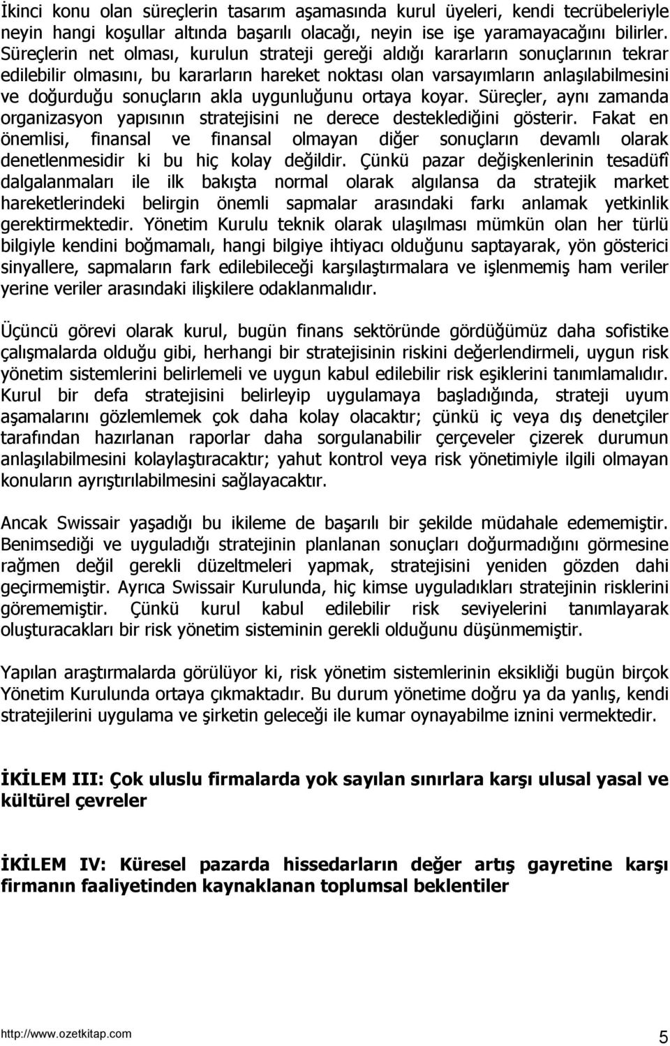 akla uygunluğunu ortaya koyar. Süreçler, aynı zamanda organizasyon yapısının stratejisini ne derece desteklediğini gösterir.