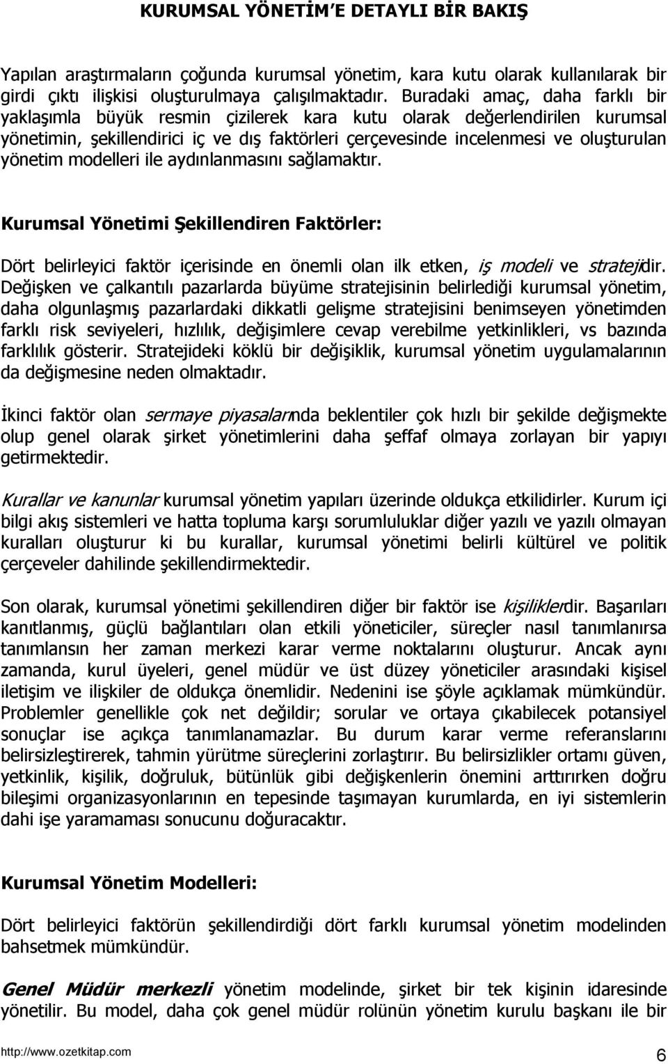 yönetim modelleri ile aydınlanmasını sağlamaktır. Kurumsal Yönetimi Şekillendiren Faktörler: Dört belirleyici faktör içerisinde en önemli olan ilk etken, iş modeli ve stratejidir.