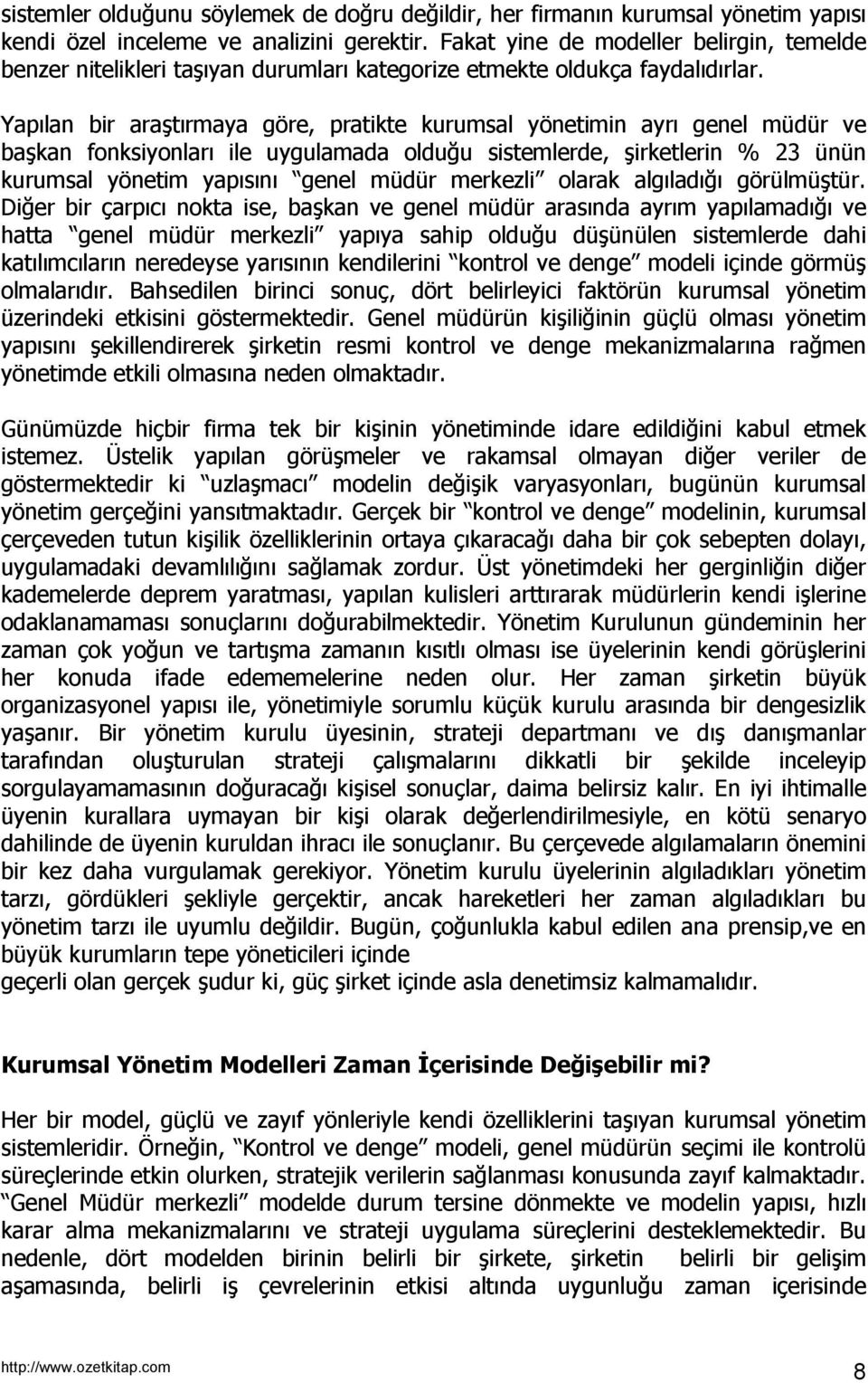 Yapılan bir araştırmaya göre, pratikte kurumsal yönetimin ayrı genel müdür ve başkan fonksiyonları ile uygulamada olduğu sistemlerde, şirketlerin % 23 ünün kurumsal yönetim yapısını genel müdür