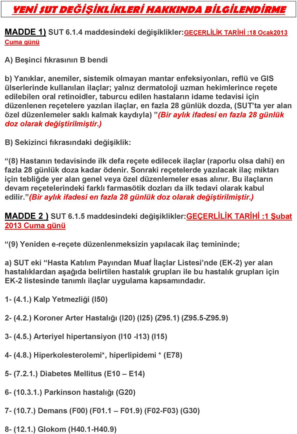 4 maddesindeki değişiklikler:geçerlilik TARİHİ :18 Ocak2013 Cuma günü A) Beşinci fıkrasının B bendi b) Yanıklar, anemiler, sistemik olmayan mantar enfeksiyonları, reflü ve GIS ülserlerinde kullanılan