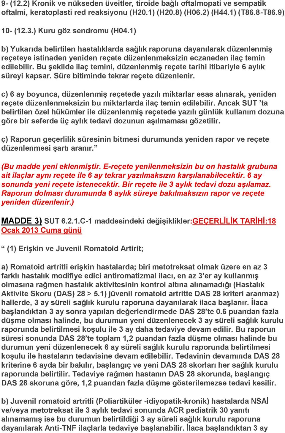 Bu şekilde ilaç temini, düzenlenmiş reçete tarihi itibariyle 6 aylık süreyi kapsar. Süre bitiminde tekrar reçete düzenlenir.