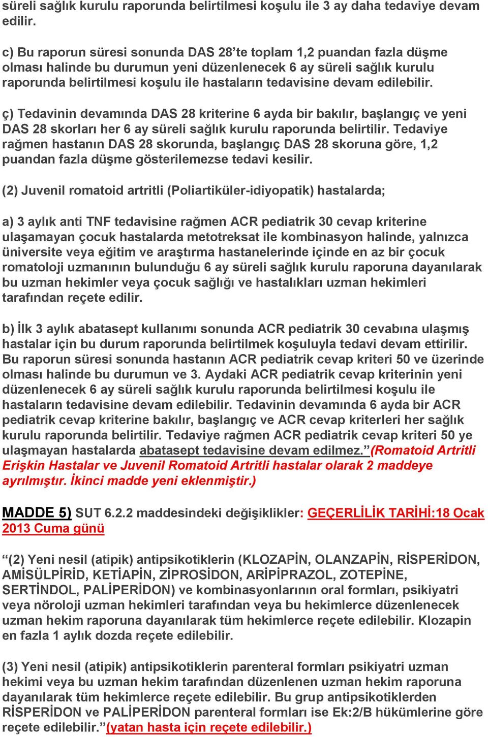 devam edilebilir. ç) Tedavinin devamında DAS 28 kriterine 6 ayda bir bakılır, başlangıç ve yeni DAS 28 skorları her 6 ay süreli sağlık kurulu raporunda belirtilir.