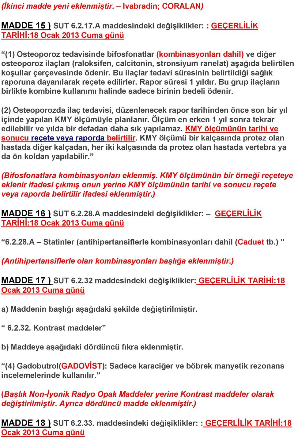 belirtilen koşullar çerçevesinde ödenir. Bu ilaçlar tedavi süresinin belirtildiği sağlık raporuna dayanılarak reçete edilirler. Rapor süresi 1 yıldır.