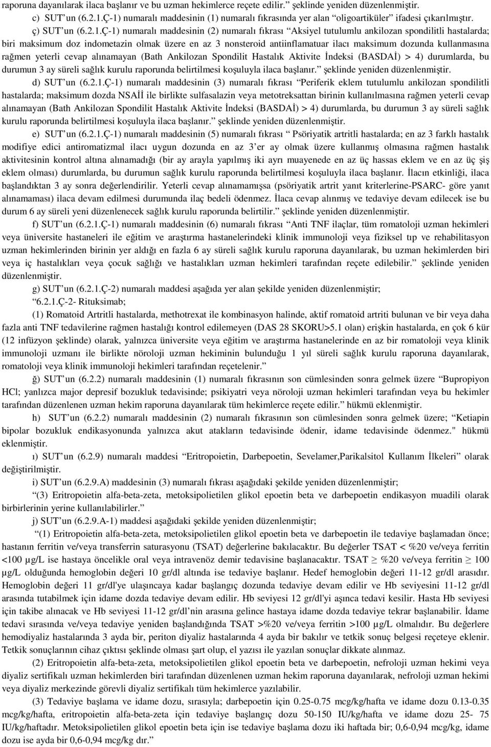 hastalarda; biri maksimum doz indometazin olmak üzere en az 3 nonsteroid antiinflamatuar ilacı maksimum dozunda kullanmasına rağmen yeterli cevap alınamayan (Bath Ankilozan Spondilit Hastalık