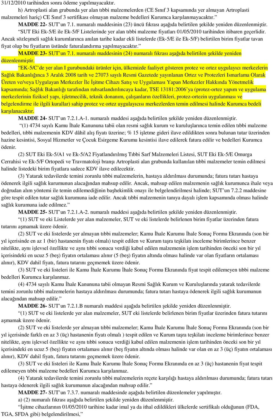 MADDE 22- SUT un 7.1. numaralı maddesinin (23) üncü fıkrası aşağıda belirtilen şekilde yeniden düzenlenmiştir.