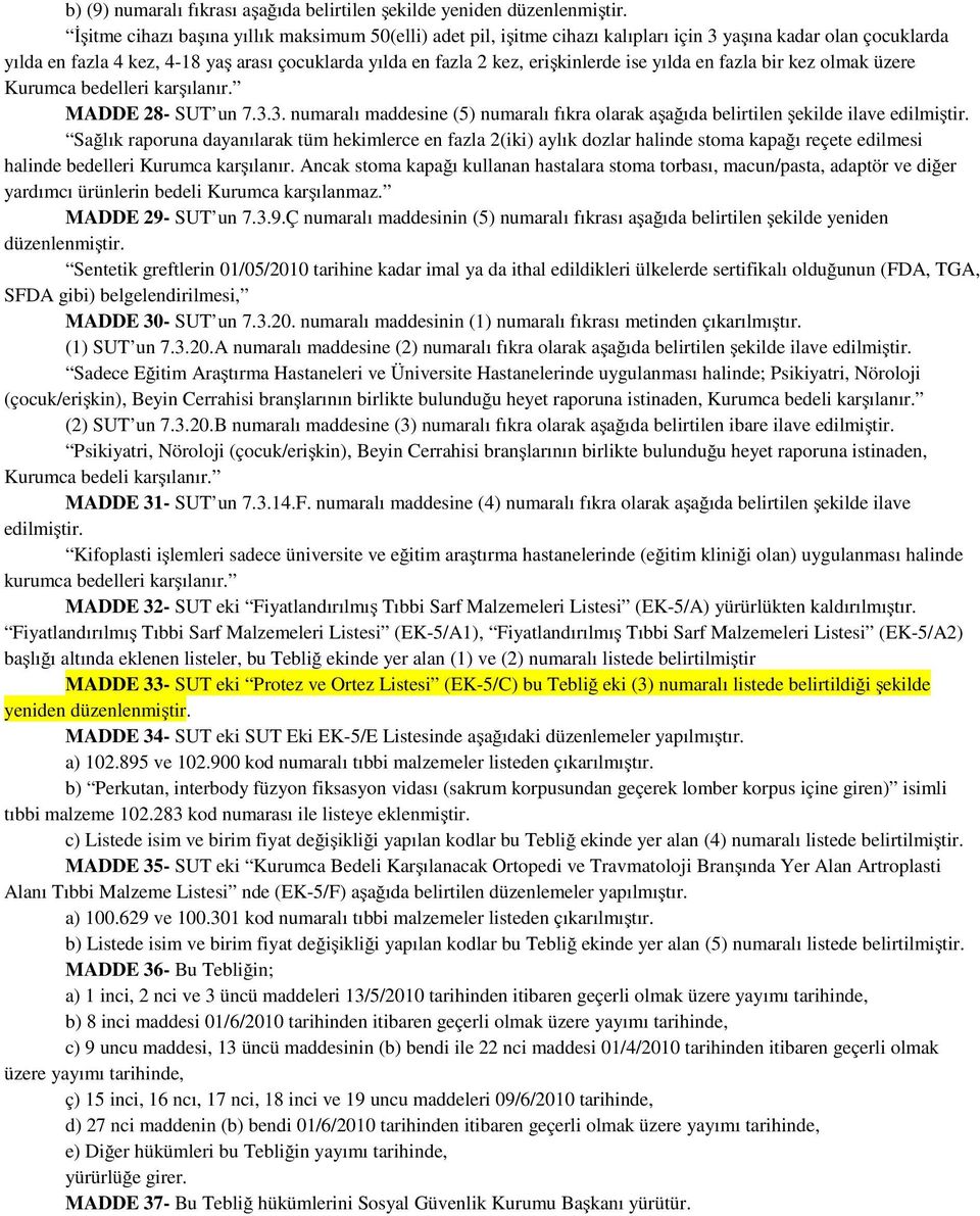 ise yılda en fazla bir kez olmak üzere Kurumca bedelleri karşılanır. MADDE 28- SUT un 7.3.3. numaralı maddesine (5) numaralı fıkra olarak aşağıda belirtilen şekilde ilave edilmiştir.