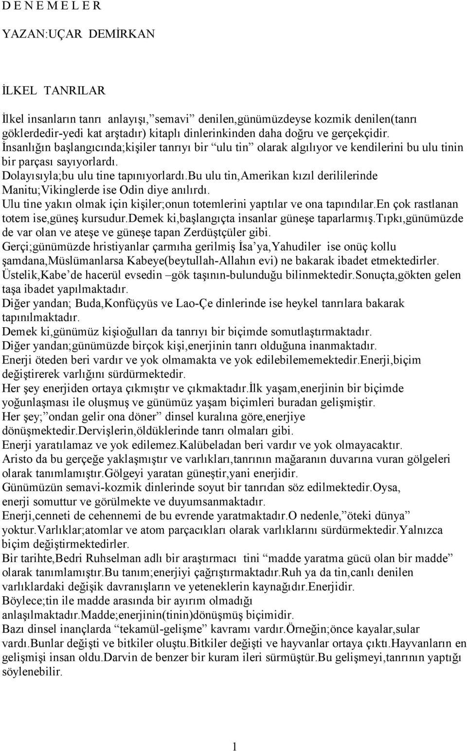 bu ulu tin,amerikan kızıl derililerinde Manitu;Vikinglerde ise Odin diye anılırdı. Ulu tine yakın olmak için kişiler;onun totemlerini yaptılar ve ona tapındılar.