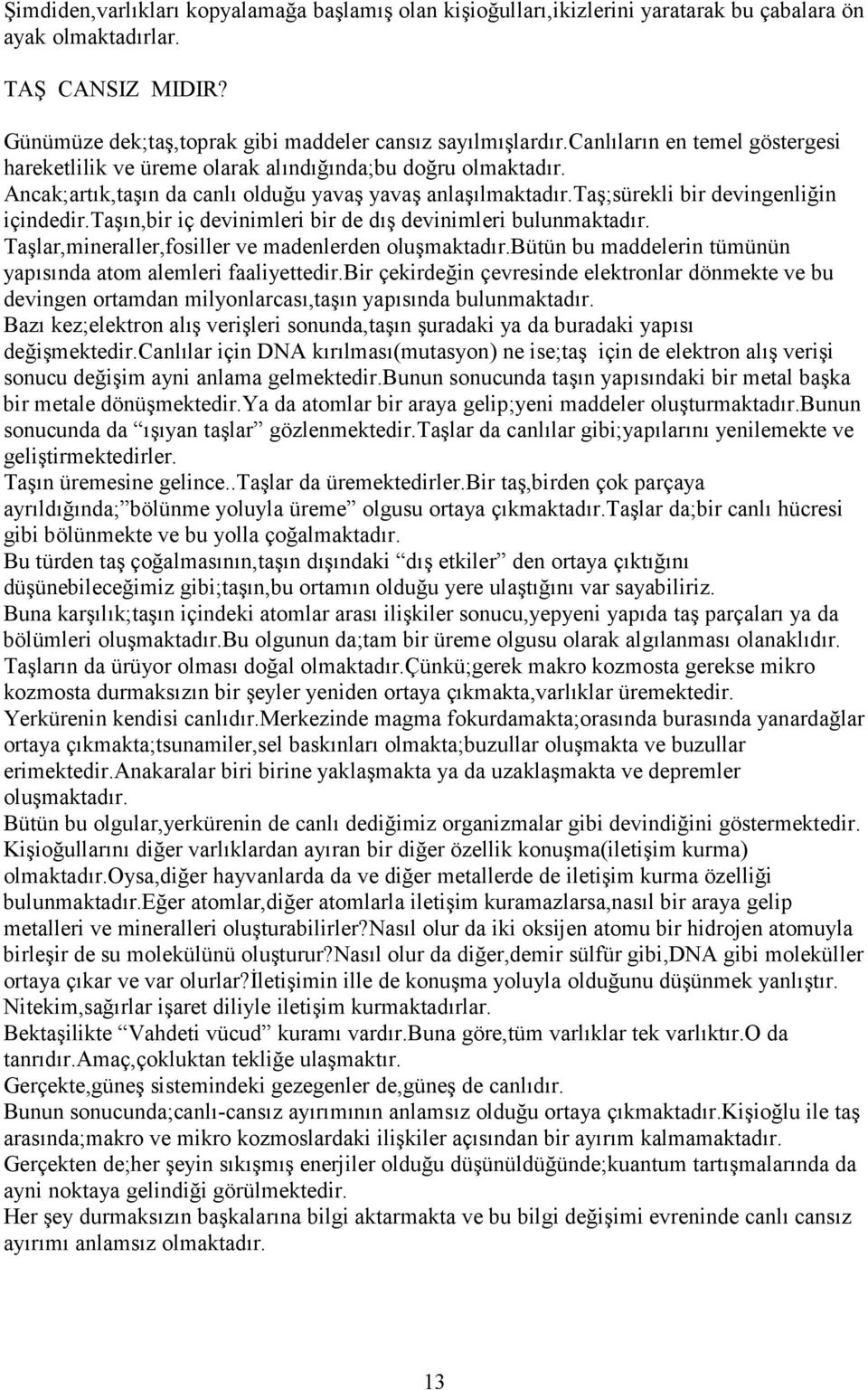 taşın,bir iç devinimleri bir de dış devinimleri bulunmaktadır. Taşlar,mineraller,fosiller ve madenlerden oluşmaktadır.bütün bu maddelerin tümünün yapısında atom alemleri faaliyettedir.