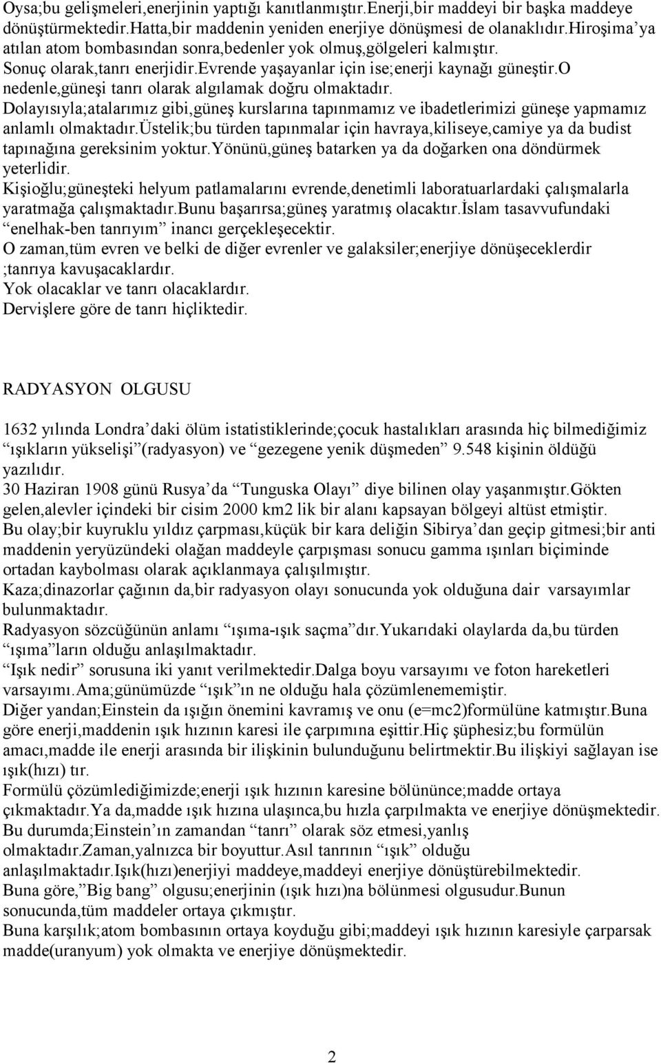 o nedenle,güneşi tanrı olarak algılamak doğru olmaktadır. Dolayısıyla;atalarımız gibi,güneş kurslarına tapınmamız ve ibadetlerimizi güneşe yapmamız anlamlı olmaktadır.