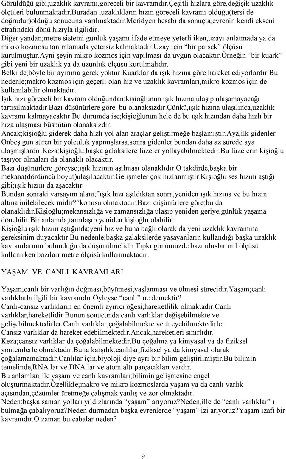 Diğer yandan;metre sistemi günlük yaşamı ifade etmeye yeterli iken,uzayı anlatmada ya da mikro kozmosu tanımlamada yetersiz kalmaktadır.uzay için bir parsek ölçüsü kurulmuştur.