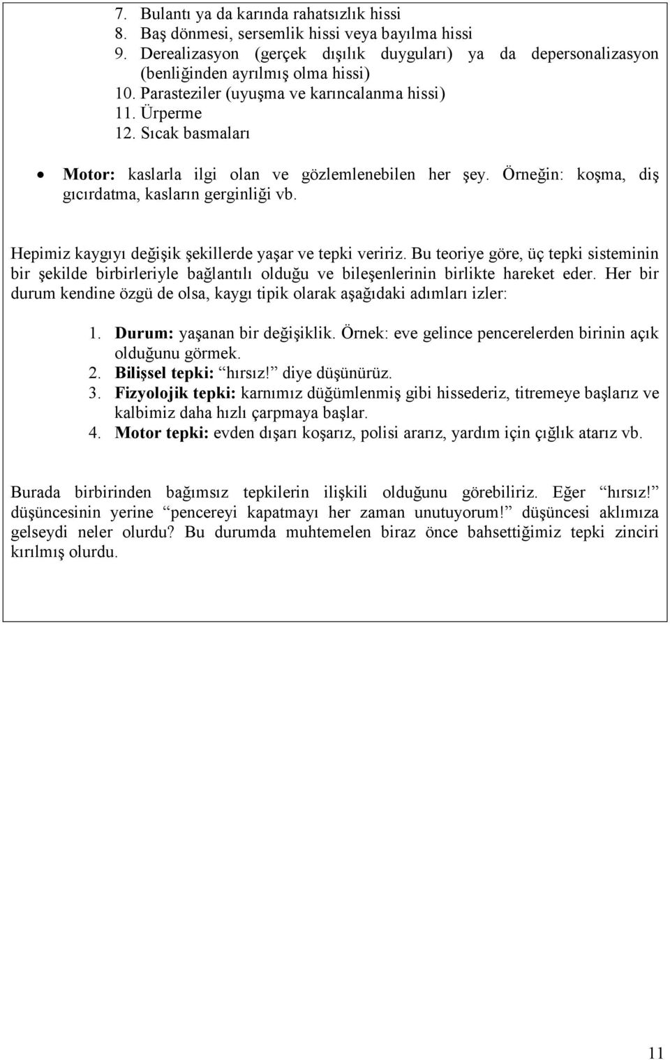 Hepimiz kaygıyı değişik şekillerde yaşar ve tepki veririz. Bu teoriye göre, üç tepki sisteminin bir şekilde birbirleriyle bağlantılı olduğu ve bileşenlerinin birlikte hareket eder.