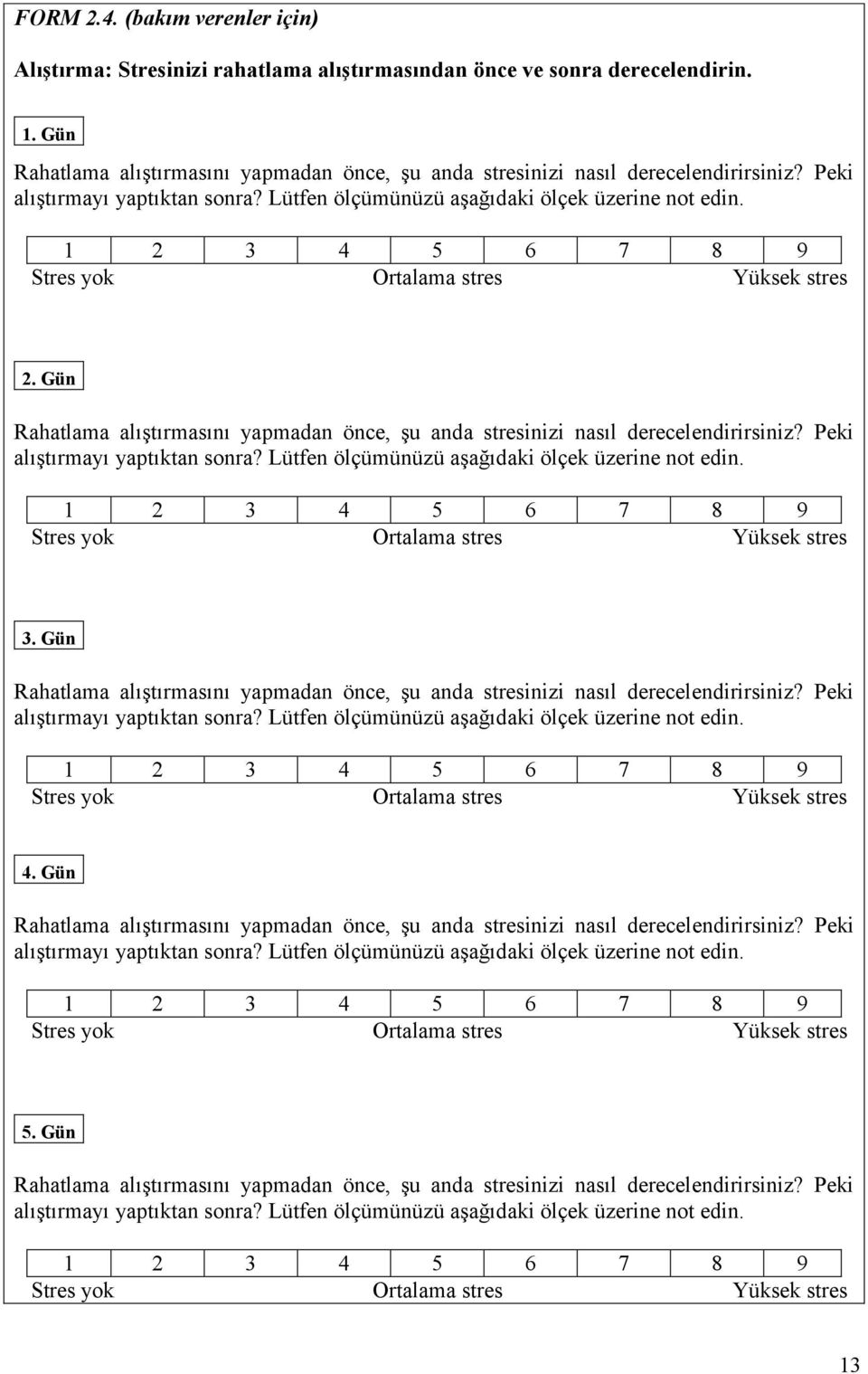 1 2 3 4 5 6 7 8 9 Stres yok Ortalama stres Yüksek stres 2.  1 2 3 4 5 6 7 8 9 Stres yok Ortalama stres Yüksek stres 3.  1 2 3 4 5 6 7 8 9 Stres yok Ortalama stres Yüksek stres 4.