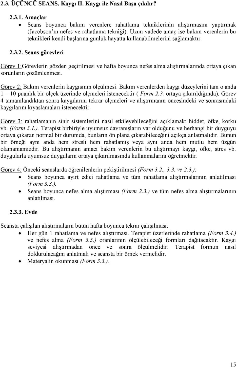 3.2. Seans görevleri Görev 1:Görevlerin gözden geçirilmesi ve hafta boyunca nefes alma alıştırmalarında ortaya çıkan sorunların çözümlenmesi. Görev 2: Bakım verenlerin kaygısının ölçülmesi.