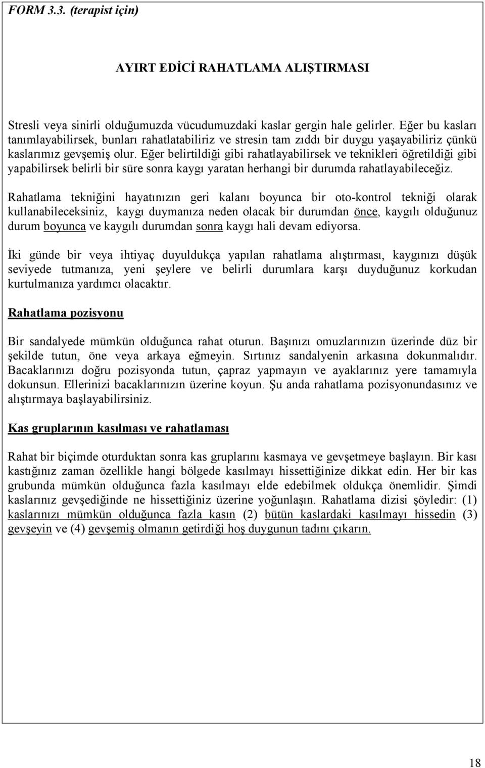 Eğer belirtildiği gibi rahatlayabilirsek ve teknikleri öğretildiği gibi yapabilirsek belirli bir süre sonra kaygı yaratan herhangi bir durumda rahatlayabileceğiz.