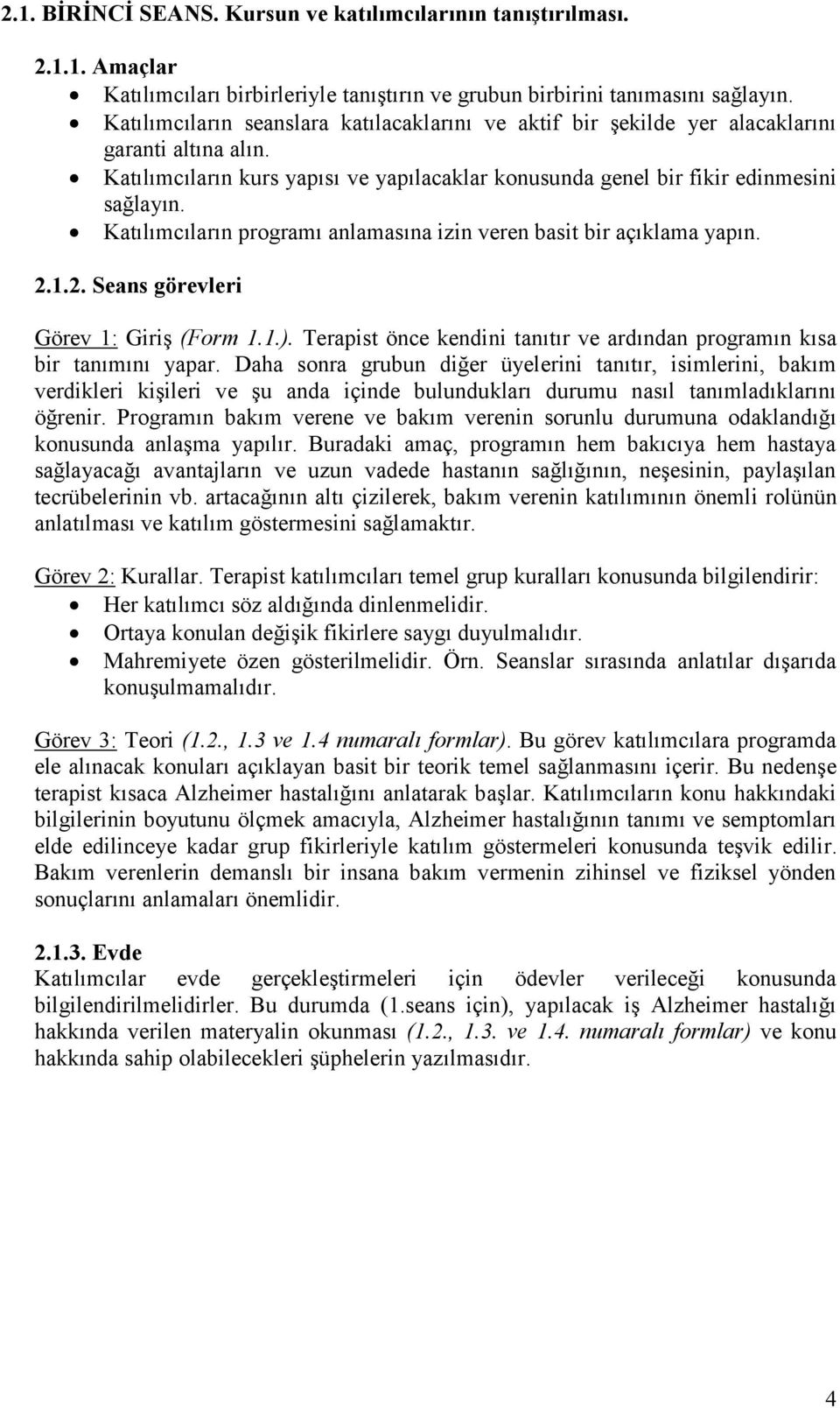 Katılımcıların programı anlamasına izin veren basit bir açıklama yapın. 2.1.2. Seans görevleri Görev 1: Giriş (Form 1.1.). Terapist önce kendini tanıtır ve ardından programın kısa bir tanımını yapar.