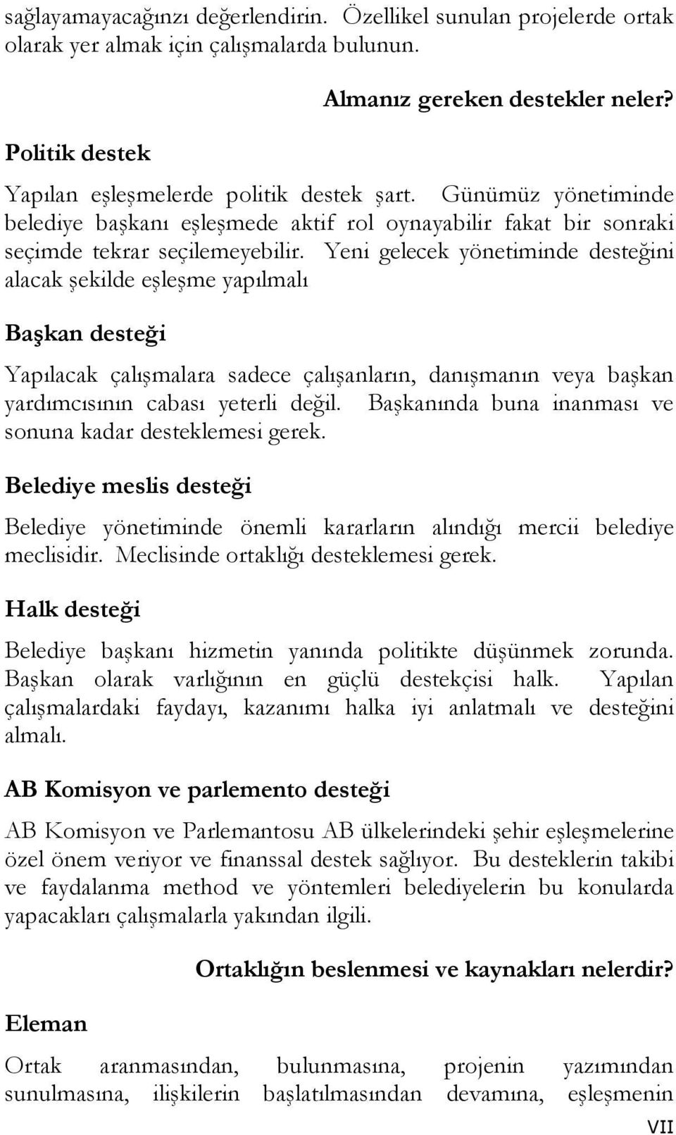 Yeni gelecek yönetiminde desteğini alacak şekilde eşleşme yapılmalı Başkan desteği Yapılacak çalışmalara sadece çalışanların, danışmanın veya başkan yardımcısının cabası yeterli değil.