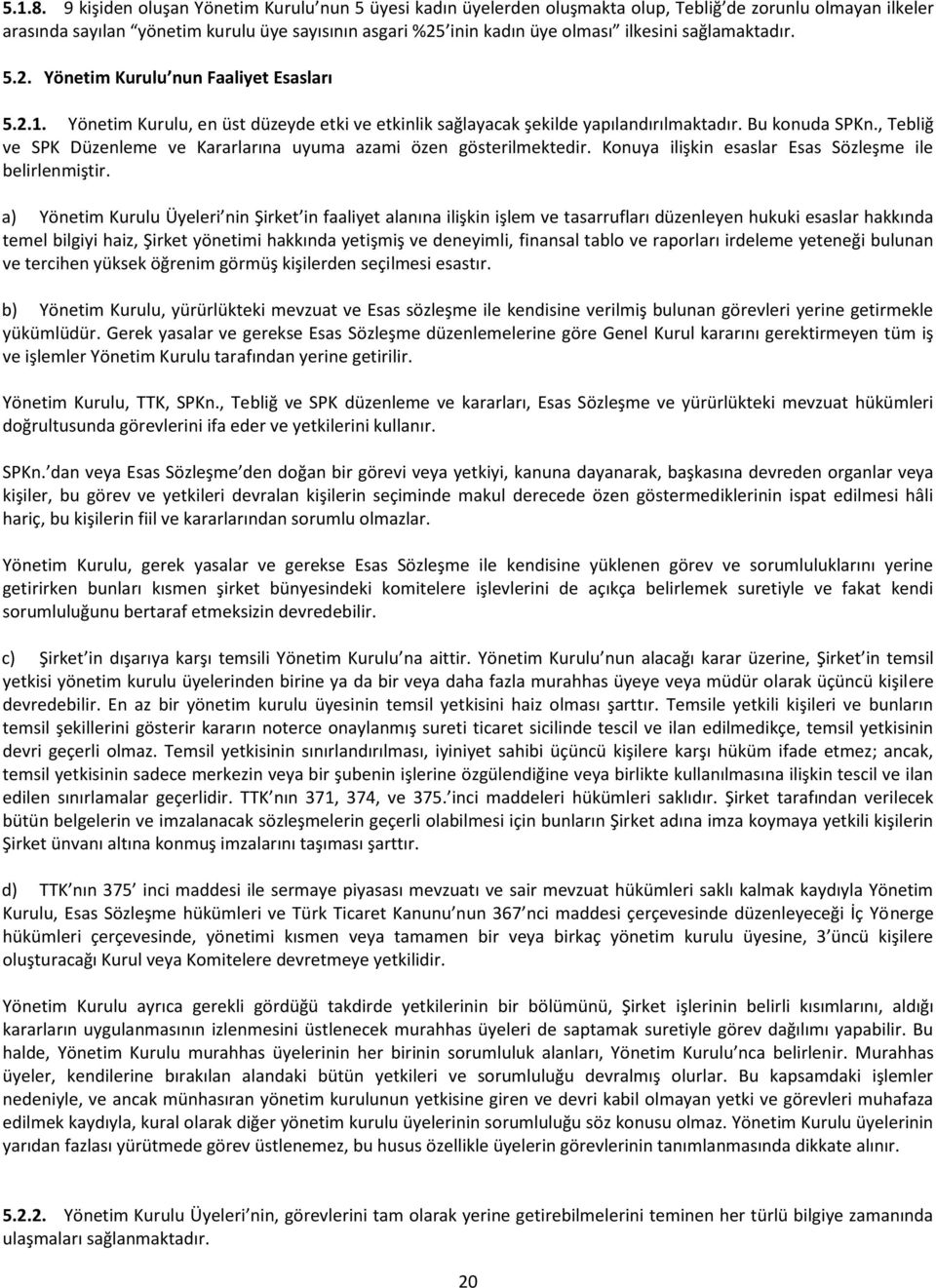 sağlamaktadır. 5.2. Yönetim Kurulu nun Faaliyet Esasları 5.2.1. Yönetim Kurulu, en üst düzeyde etki ve etkinlik sağlayacak şekilde yapılandırılmaktadır. Bu konuda SPKn.