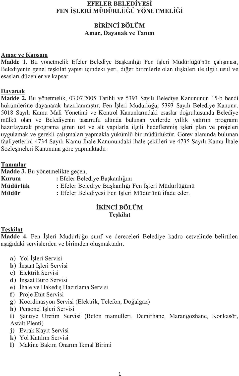 kapsar. Dayanak Madde 2. Bu yönetmelik, 03.07.2005 Tarihli ve 5393 Sayılı Belediye Kanununun 15-b bendi hükümlerine dayanarak hazırlanmıştır.