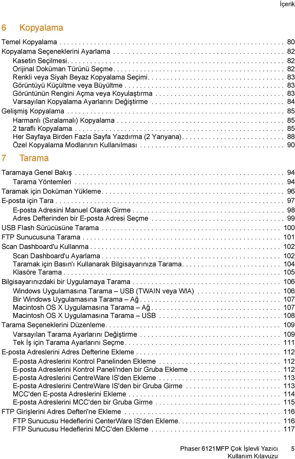 ................................... 83 Görüntüyü Küçültme veya Büyültme.......................................... 83 Görüntünün Rengini Açma veya Koyulaştırma.