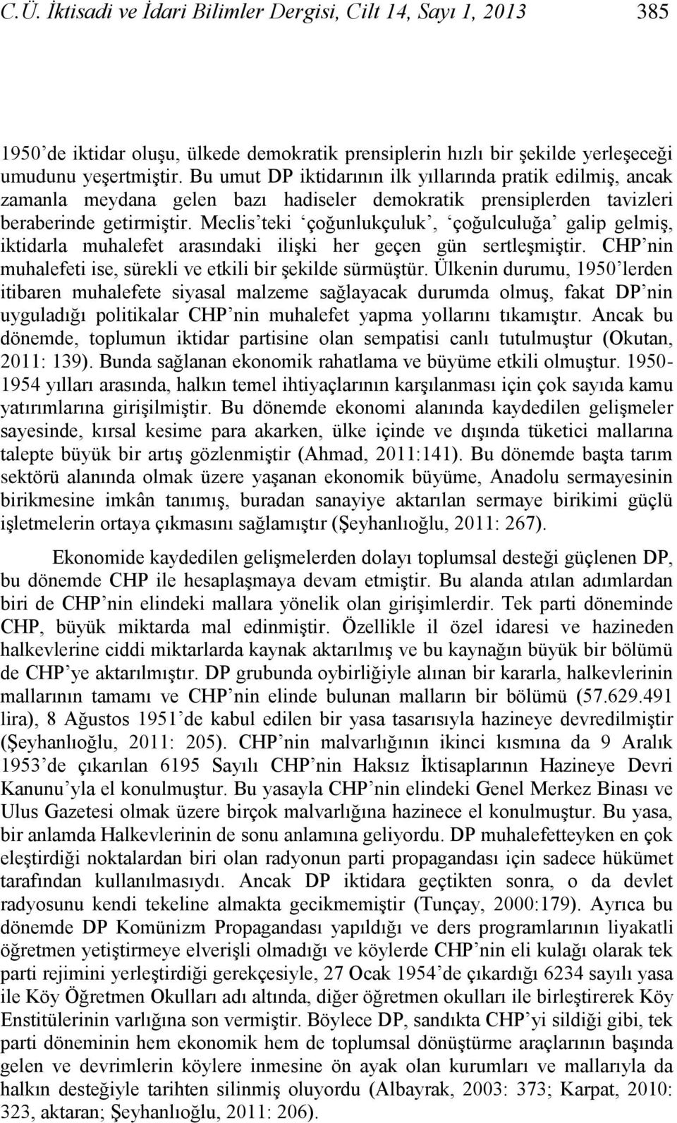 Meclis teki çoğunlukçuluk, çoğulculuğa galip gelmiģ, iktidarla muhalefet arasındaki iliģki her geçen gün sertleģmiģtir. CHP nin muhalefeti ise, sürekli ve etkili bir Ģekilde sürmüģtür.