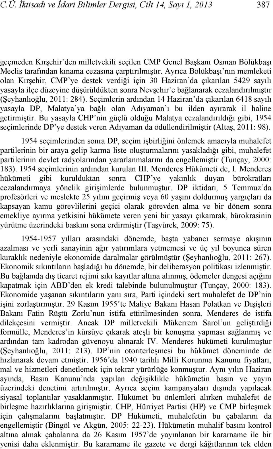 (ġeyhanlıoğlu, 2011: 284). Seçimlerin ardından 14 Haziran da çıkarılan 6418 sayılı yasayla DP, Malatya ya bağlı olan Adıyaman ı bu ilden ayırarak il haline getirmiģtir.