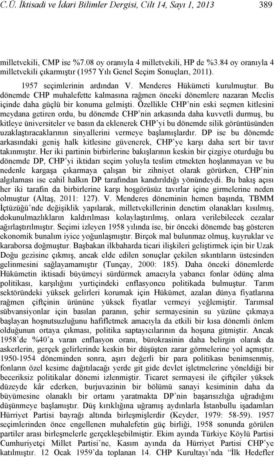 Bu dönemde CHP muhalefette kalmasına rağmen önceki dönemlere nazaran Meclis içinde daha güçlü bir konuma gelmiģti.