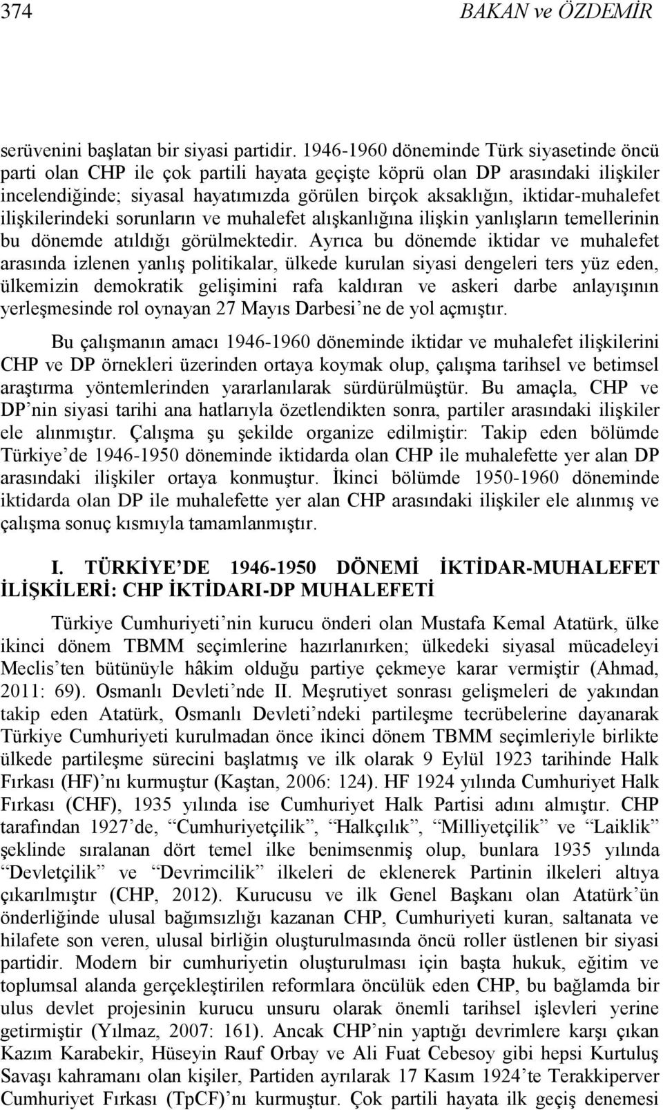 iktidar-muhalefet iliģkilerindeki sorunların ve muhalefet alıģkanlığına iliģkin yanlıģların temellerinin bu dönemde atıldığı görülmektedir.