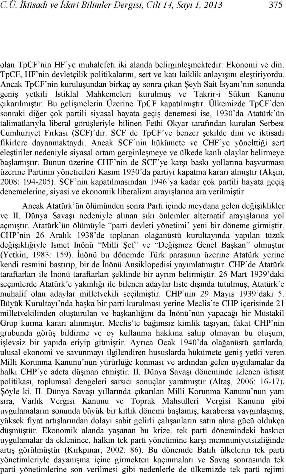 Ancak TpCF nin kuruluģundan birkaç ay sonra çıkan ġeyh Sait Ġsyanı nın sonunda geniģ yetkili Ġstiklal Mahkemeleri kurulmuģ ve Takrir-i Sükun Kanunu çıkarılmıģtır.