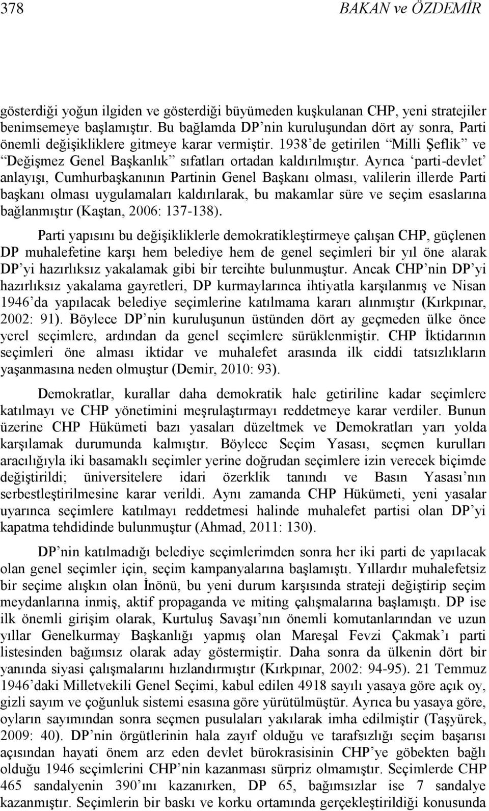 Ayrıca parti-devlet anlayıģı, CumhurbaĢkanının Partinin Genel BaĢkanı olması, valilerin illerde Parti baģkanı olması uygulamaları kaldırılarak, bu makamlar süre ve seçim esaslarına bağlanmıģtır