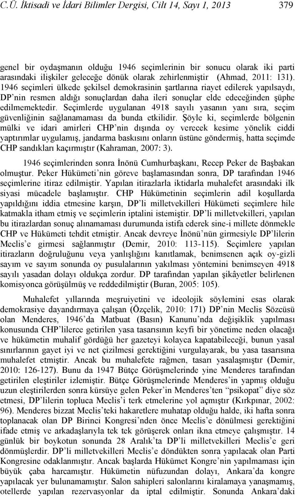 Seçimlerde uygulanan 4918 sayılı yasanın yanı sıra, seçim güvenliğinin sağlanamaması da bunda etkilidir.