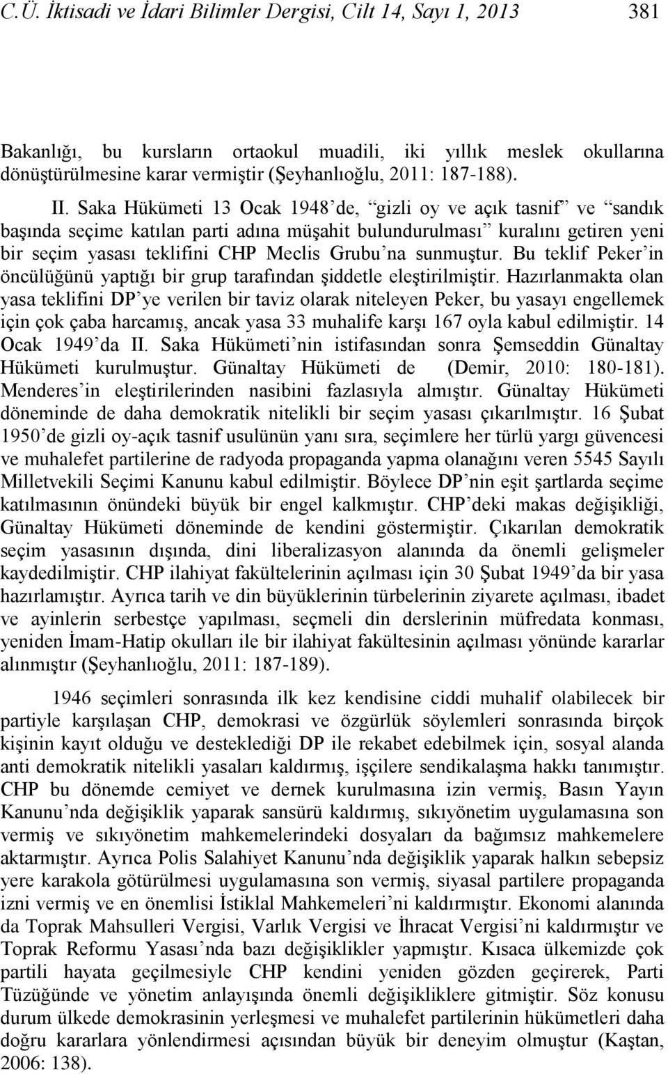 Saka Hükümeti 13 Ocak 1948 de, gizli oy ve açık tasnif ve sandık baģında seçime katılan parti adına müģahit bulundurulması kuralını getiren yeni bir seçim yasası teklifini CHP Meclis Grubu na