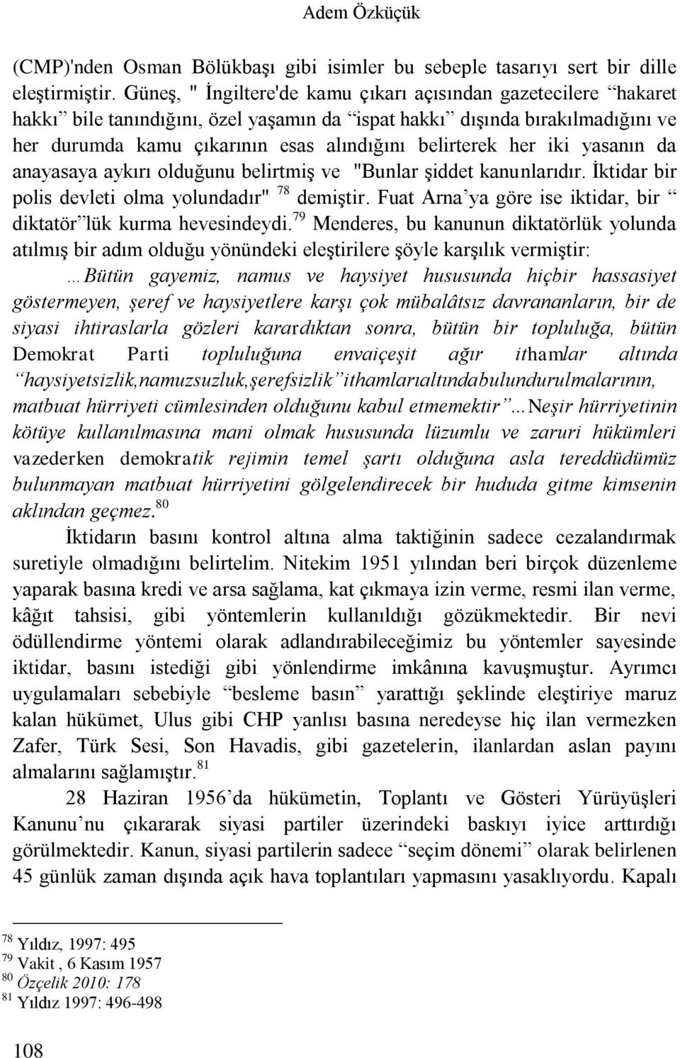 her iki yasanın da anayasaya aykırı olduğunu belirtmiş ve "Bunlar şiddet kanunlarıdır. İktidar bir polis devleti olma yolundadır" 78 demiştir.