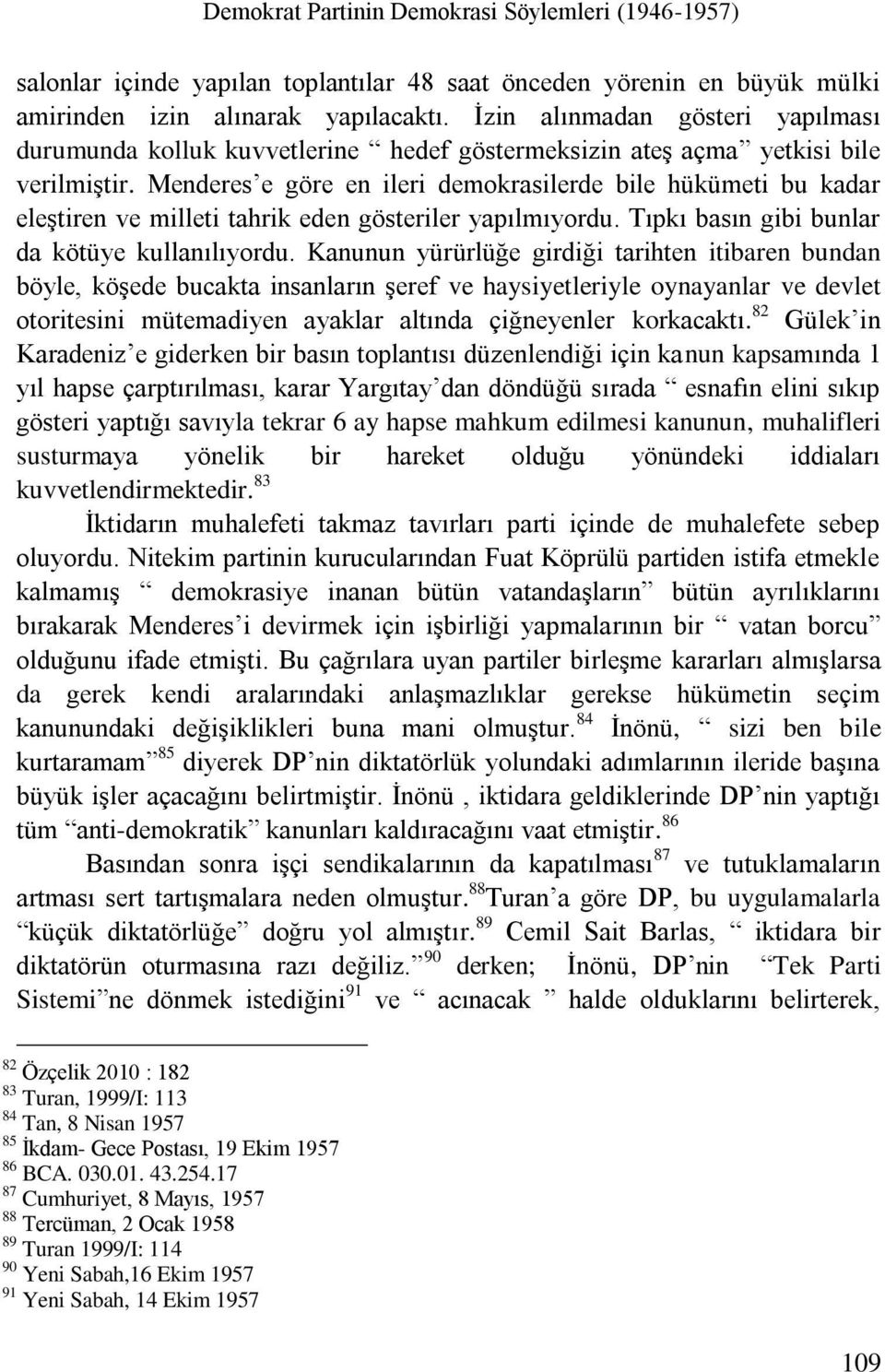 Menderes e göre en ileri demokrasilerde bile hükümeti bu kadar eleştiren ve milleti tahrik eden gösteriler yapılmıyordu. Tıpkı basın gibi bunlar da kötüye kullanılıyordu.