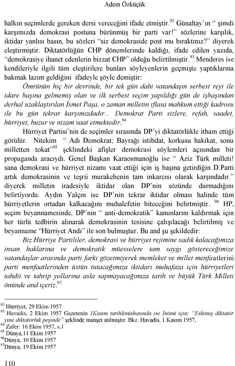 Diktatörlüğün CHP dönemlerinde kaldığı, ifade edilen yazıda, demokrasiye ihanet edenlerin bizzat CHP olduğu belirtilmiştir.