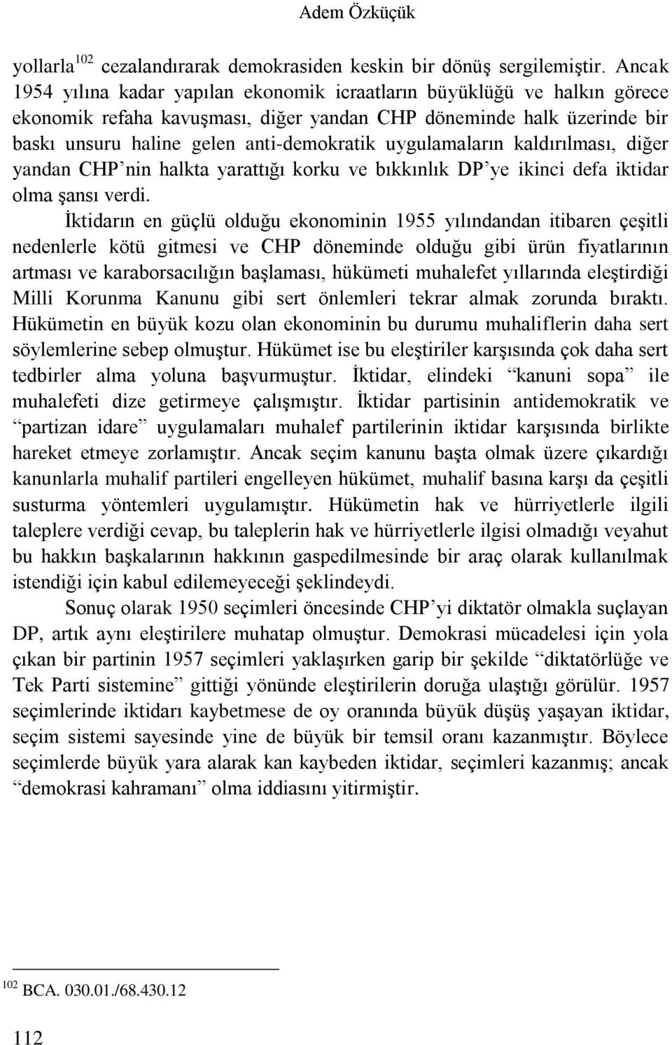 uygulamaların kaldırılması, diğer yandan CHP nin halkta yarattığı korku ve bıkkınlık DP ye ikinci defa iktidar olma şansı verdi.