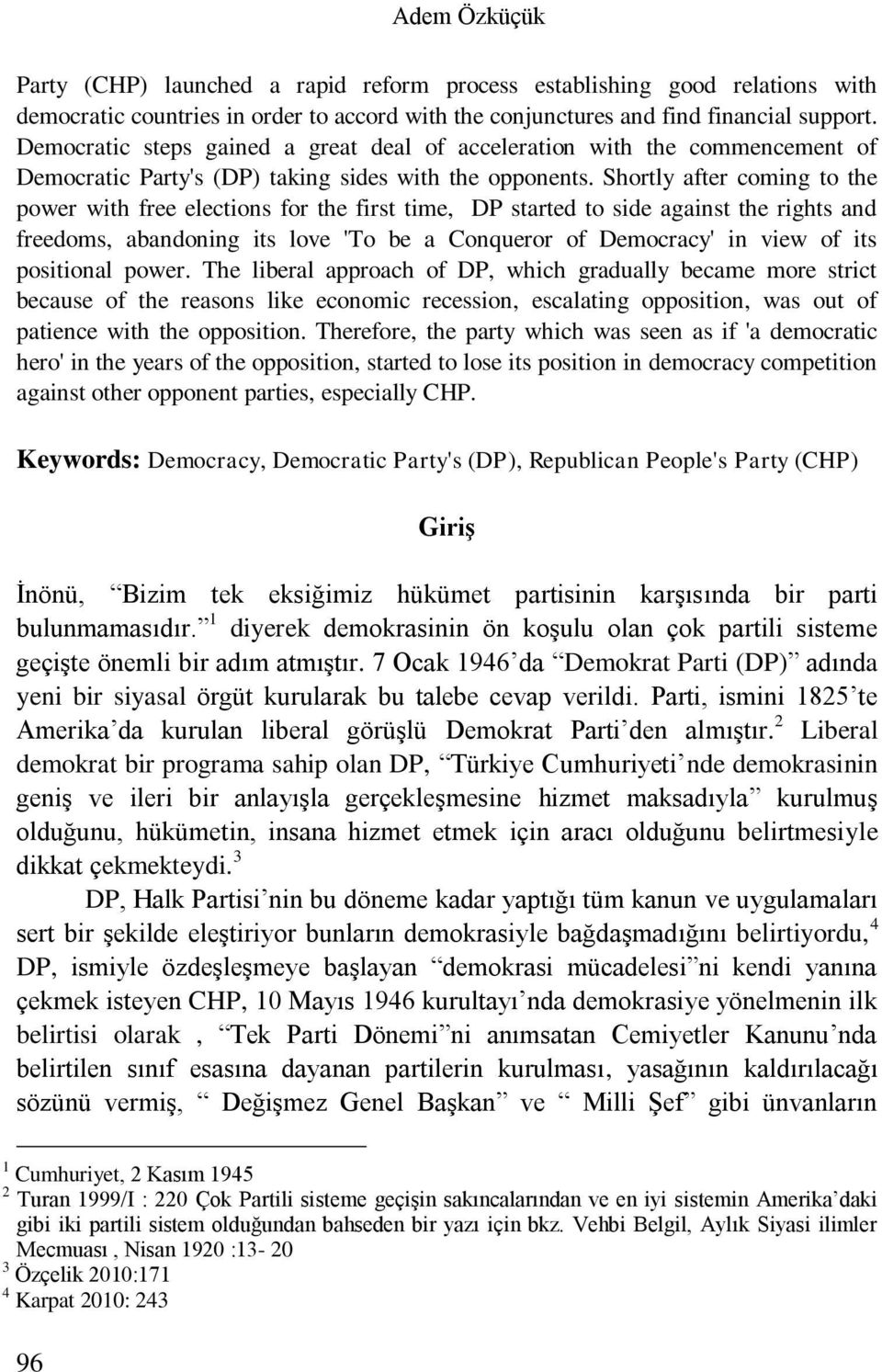 Shortly after coming to the power with free elections for the first time, DP started to side against the rights and freedoms, abandoning its love 'To be a Conqueror of Democracy' in view of its